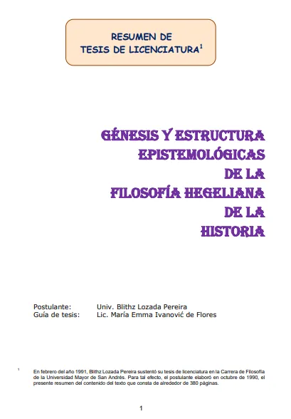 <p>Elaboración de un resumen de 43 páginas de la tesis de licenciatura de Blithz Lozada Pereira titulada:&nbsp;<i>Génesis y estructura epistemológicas de la filosofía hegeliana de la historia.&nbsp;</i>El texto fue distribuido al Tribunal que evaluó la sustentación de la tesis.</p>