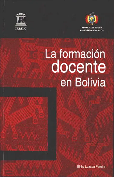 Portada de: La formación docente en Bolivia. Coedición del Ministerio de Educación de Bolivia & del Instituto de Educación Superior para América Latina y el Caribe de la UNESCO. Impresión Multimac S.R.L. La Paz: 322 páginas.