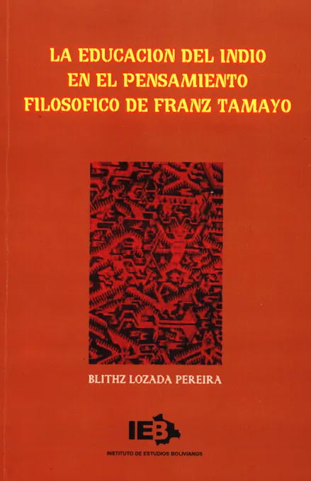 Portada de: La educación del indio en el pensamiento filosófico de Franz Tamayo. Instituto de Estudios Bolivianos. La Paz: UMSA, 137 páginas.