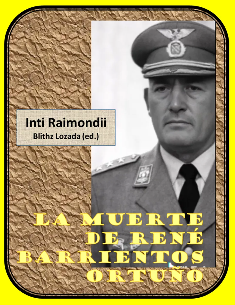 Portada de: La muerte de René Barrientos Ortuño. Edición realizada por Blithz Lozada Pereira de un libro anónimo que aparece con el pseudónimo: Inti Raimondii, creado por el editor. La publicación no dispone del aval del autor debido a su repentino deceso. La Paz, 110 páginas.